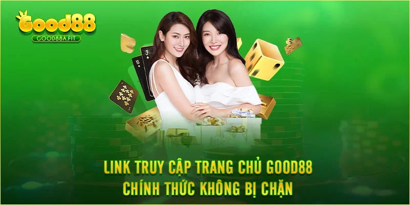 Link truy cập trang chủ Good88 chính thức không bị chặn