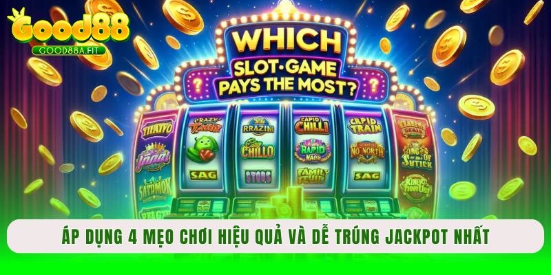 Áp dụng 4 mẹo chơi hiệu quả và dễ trúng jackpot nhất