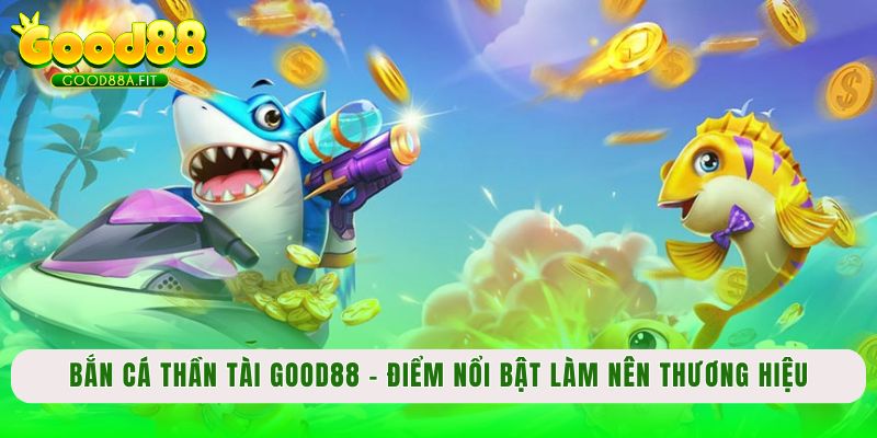 Bắn Cá Thần Tài Good88 – Điểm nổi bật làm nên thương hiệu