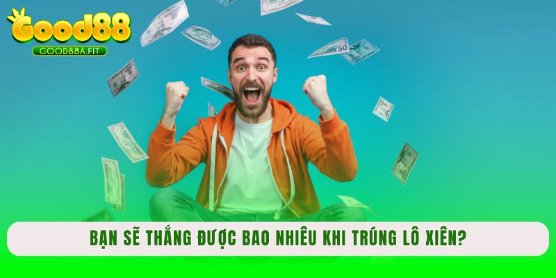 Bạn sẽ thắng được bao nhiêu khi trúng lô xiên?