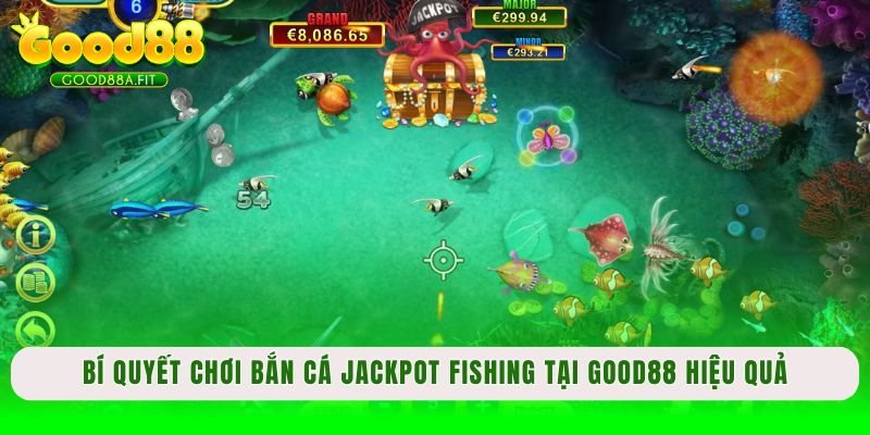 Bí quyết chơi bắn cá Jackpot Fishing tại Good88 hiệu quả