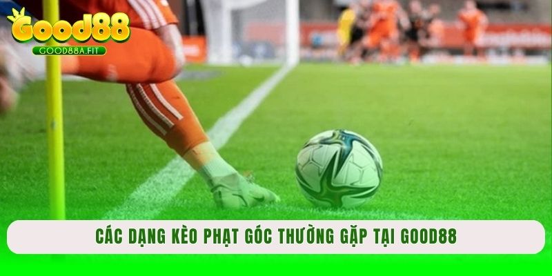 Các dạng kèo phạt góc thường gặp tại Good88