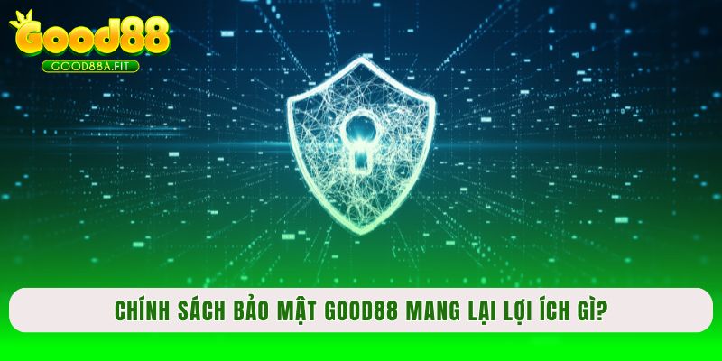 Chính sách bảo mật Good88 mang lại lợi ích gì?