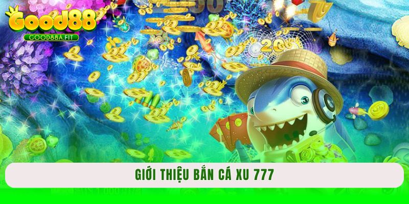 Giới thiệu bắn cá xu 777