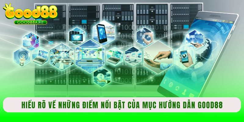 Hiểu rõ về những điểm nổi bật của mục hướng dẫn Good88