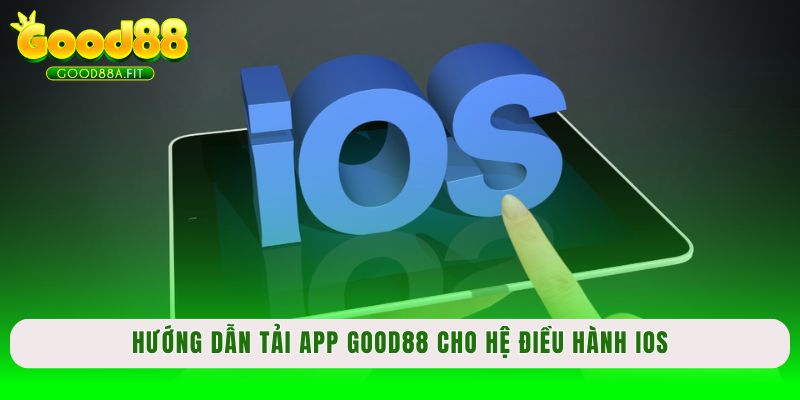 Hướng dẫn tải app Good88 cho hệ điều hành iOS