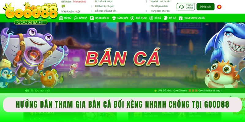 Hướng dẫn tham gia bắn cá đổi xèng nhanh chóng tại Good88