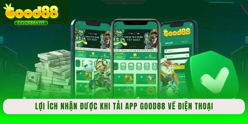 Lợi ích nhận được khi tải app Good88 về điện thoại