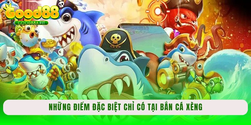 Những điểm đặc biệt chỉ có tại bắn cá xèng