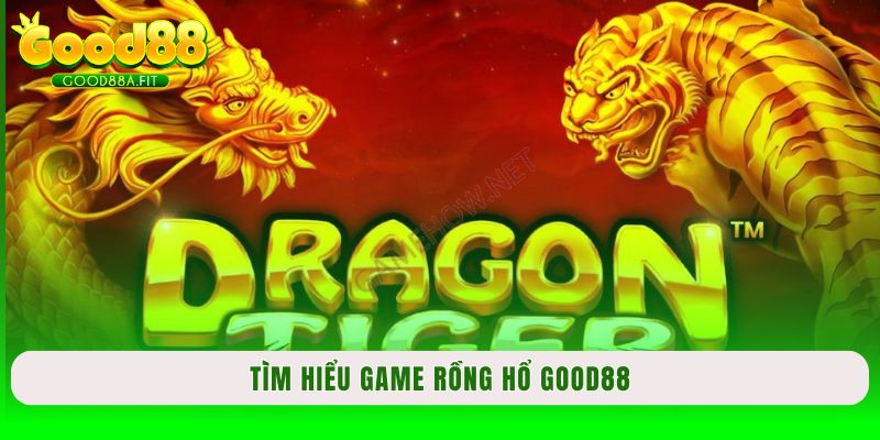 Tìm hiểu game Rồng hổ Good88